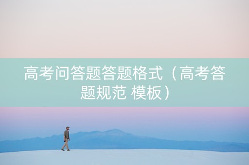 高考问答题答题格式（高考答题规范 模板）