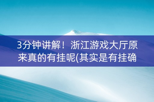 3分钟讲解！浙江游戏大厅原来真的有挂呢(其实是有挂确实有挂)