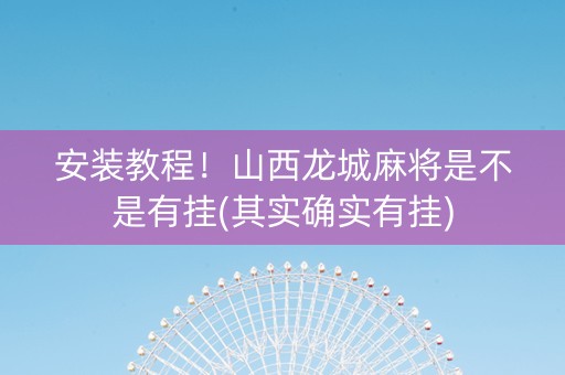 安装教程！山西龙城麻将是不是有挂(其实确实有挂)