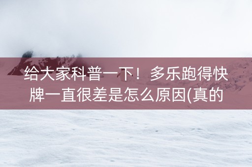 给大家科普一下！多乐跑得快牌一直很差是怎么原因(真的有挂)