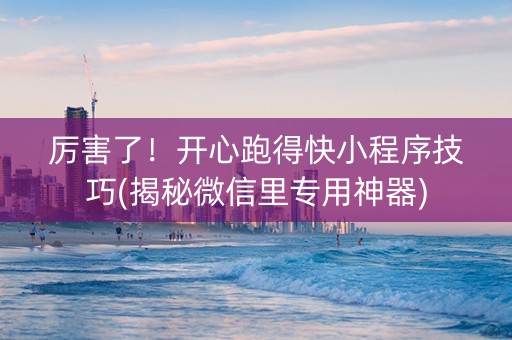 厉害了！开心跑得快小程序技巧(揭秘微信里专用神器)