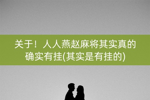 关于！人人燕赵麻将其实真的确实有挂(其实是有挂的)