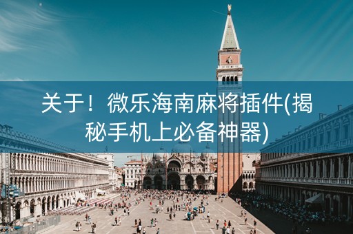 关于！微乐海南麻将插件(揭秘手机上必备神器)