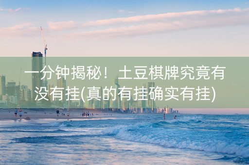 一分钟揭秘！土豆棋牌究竟有没有挂(真的有挂确实有挂)