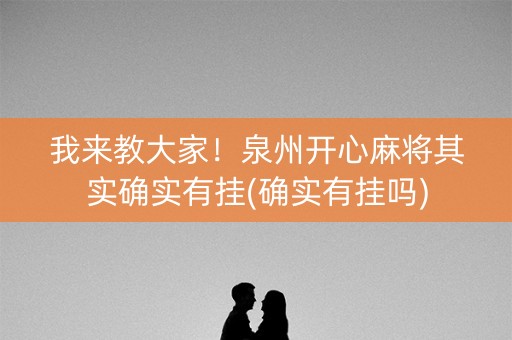 我来教大家！泉州开心麻将其实确实有挂(确实有挂吗)