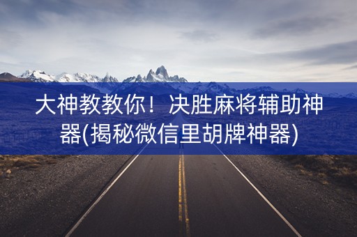 大神教教你！决胜麻将辅助神器(揭秘微信里胡牌神器)