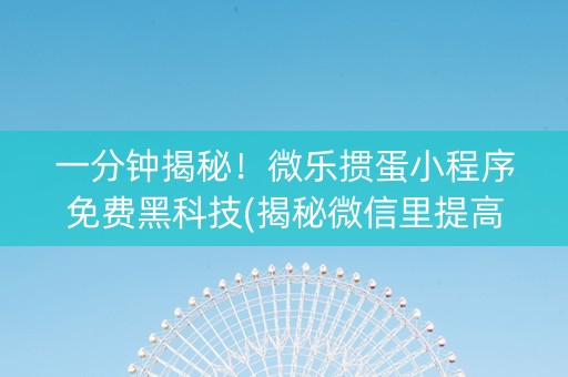 一分钟揭秘！微乐掼蛋小程序免费黑科技(揭秘微信里提高胜率)