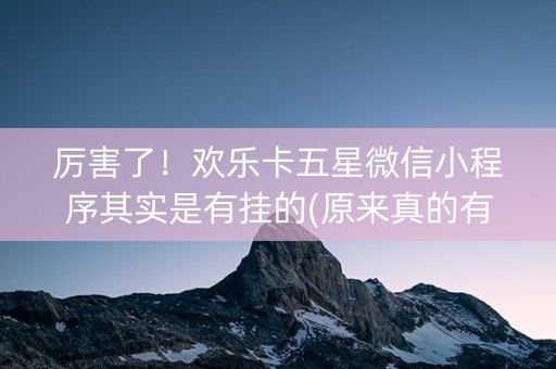 厉害了！欢乐卡五星微信小程序其实是有挂的(原来真的有挂)