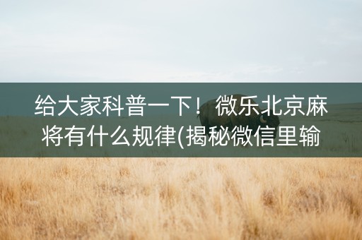 给大家科普一下！微乐北京麻将有什么规律(揭秘微信里输赢规律)
