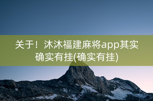 关于！沐沐福建麻将app其实确实有挂(确实有挂)