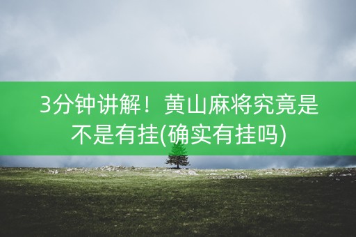 3分钟讲解！黄山麻将究竟是不是有挂(确实有挂吗)