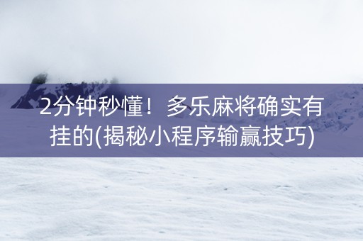 2分钟秒懂！多乐麻将确实有挂的(揭秘小程序输赢技巧)