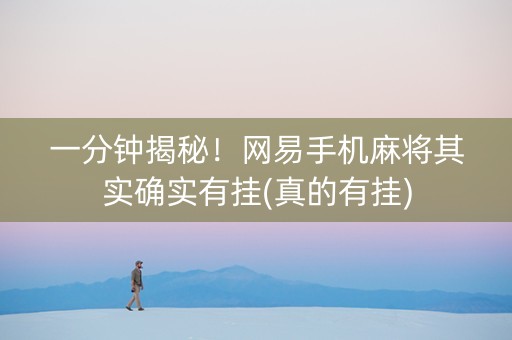 一分钟揭秘！网易手机麻将其实确实有挂(真的有挂)