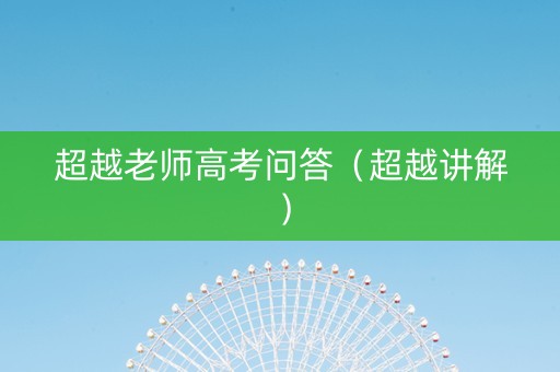 超越老师高考问答（超越讲解）