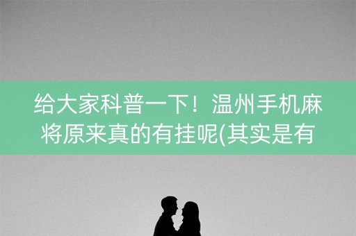 给大家科普一下！温州手机麻将原来真的有挂呢(其实是有挂确实有挂)