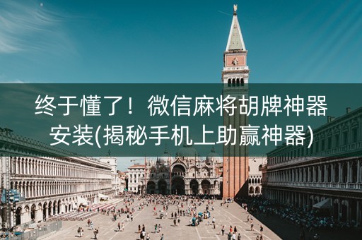 终于懂了！微信麻将胡牌神器安装(揭秘手机上助赢神器)