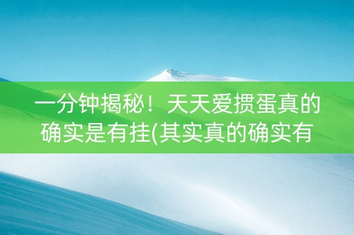 一分钟揭秘！天天爱掼蛋真的确实是有挂(其实真的确实有挂)