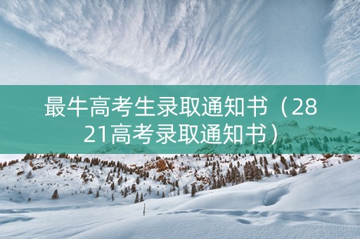 最牛高考生录取通知书（2821高考录取通知书）