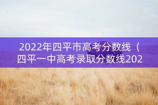 2022年四平市高考分数线（四平一中高考录取分数线2021）