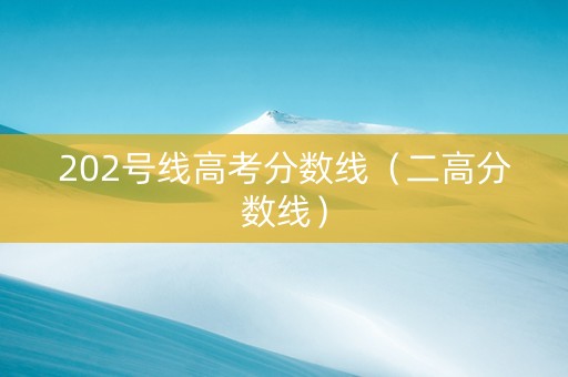 202号线高考分数线（二高分数线）