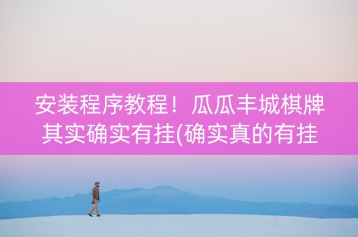 安装程序教程！瓜瓜丰城棋牌其实确实有挂(确实真的有挂)