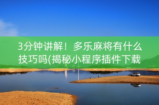 3分钟讲解！多乐麻将有什么技巧吗(揭秘小程序插件下载)