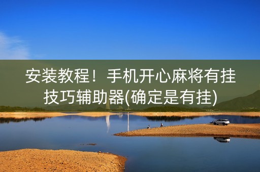 安装教程！手机开心麻将有挂技巧辅助器(确定是有挂)