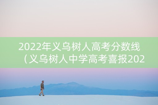 2022年义乌树人高考分数线（义乌树人中学高考喜报2020）