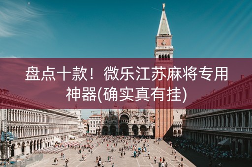 盘点十款！微乐江苏麻将专用神器(确实真有挂)