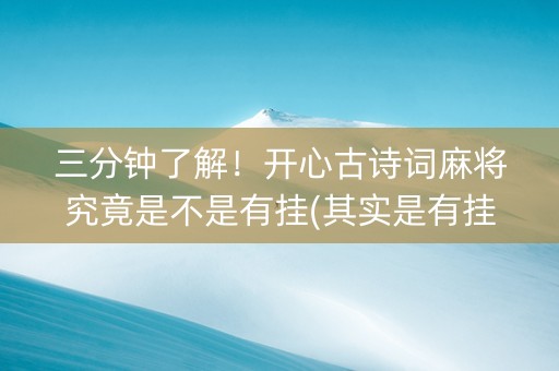 三分钟了解！开心古诗词麻将究竟是不是有挂(其实是有挂确实有挂)