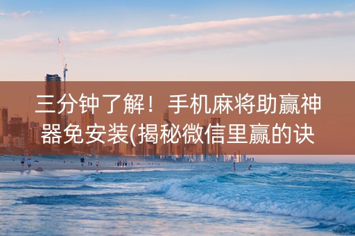 三分钟了解！手机麻将助赢神器免安装(揭秘微信里赢的诀窍)