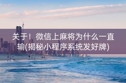 关于！微信上麻将为什么一直输(揭秘小程序系统发好牌)