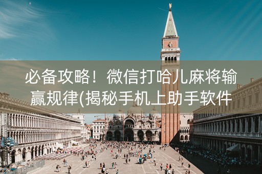 必备攻略！微信打哈儿麻将输赢规律(揭秘手机上助手软件)