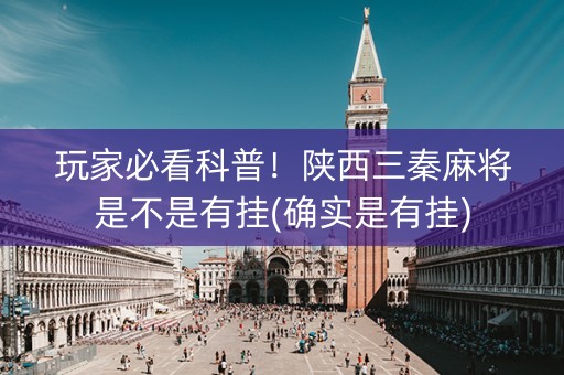 玩家必看科普！陕西三秦麻将是不是有挂(确实是有挂)
