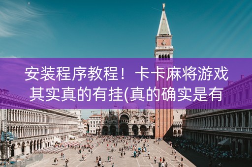 安装程序教程！卡卡麻将游戏其实真的有挂(真的确实是有挂)