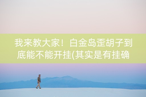 我来教大家！白金岛歪胡子到底能不能开挂(其实是有挂确实有挂)