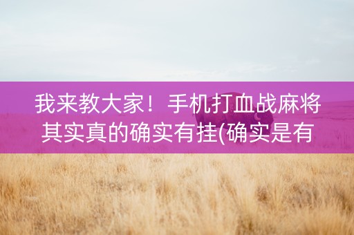 我来教大家！手机打血战麻将其实真的确实有挂(确实是有挂)