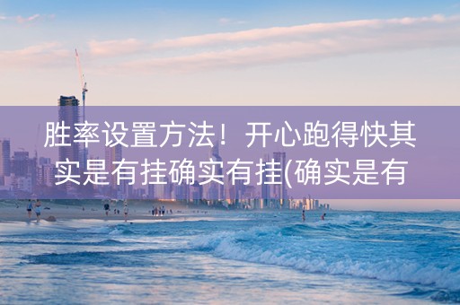 胜率设置方法！开心跑得快其实是有挂确实有挂(确实是有挂)