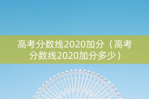 高考分数线2020加分（高考分数线2020加分多少）