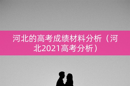 河北的高考成绩材料分析（河北2021高考分析）