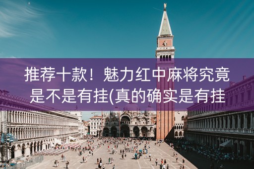 推荐十款！魅力红中麻将究竟是不是有挂(真的确实是有挂)
