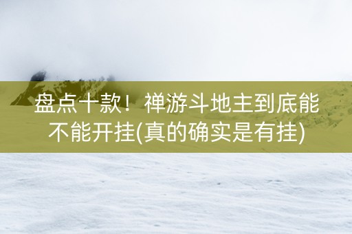 盘点十款！禅游斗地主到底能不能开挂(真的确实是有挂)