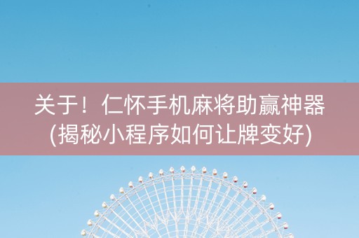 关于！仁怀手机麻将助赢神器(揭秘小程序如何让牌变好)