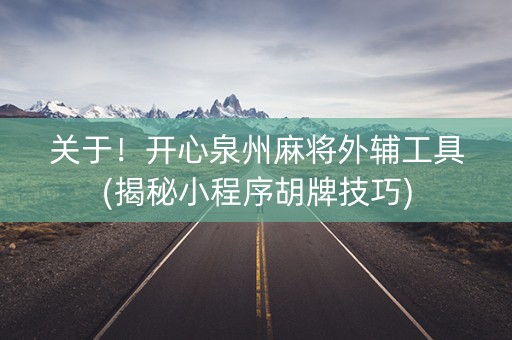 关于！开心泉州麻将外辅工具(揭秘小程序胡牌技巧)
