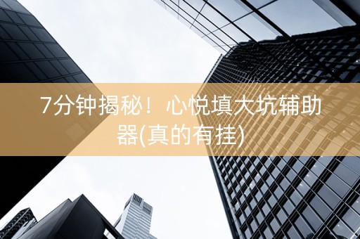 7分钟揭秘！心悦填大坑辅助器(真的有挂)