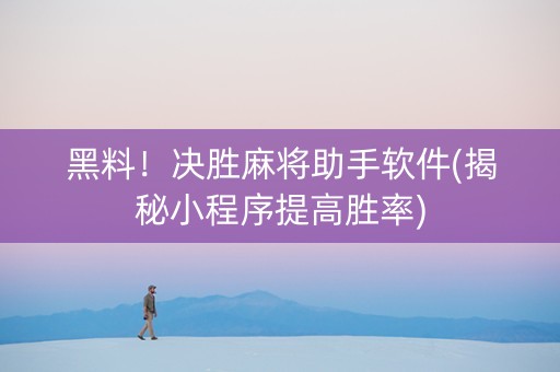 黑料！决胜麻将助手软件(揭秘小程序提高胜率)