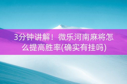 3分钟讲解！微乐河南麻将怎么提高胜率(确实有挂吗)