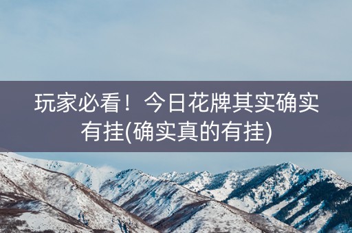 玩家必看！今日花牌其实确实有挂(确实真的有挂)