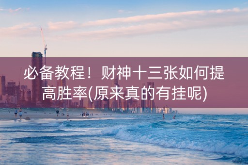 必备教程！财神十三张如何提高胜率(原来真的有挂呢)