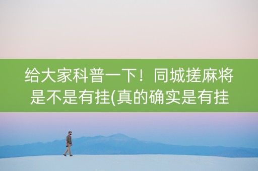 给大家科普一下！同城搓麻将是不是有挂(真的确实是有挂)